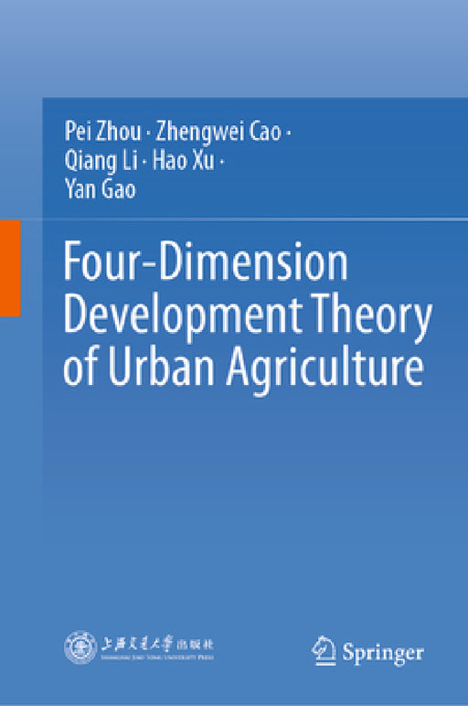 Four-Dimension Development Theory of Urban Agriculture by Pei Zhou, Zhengwei Cao, Qiang Li