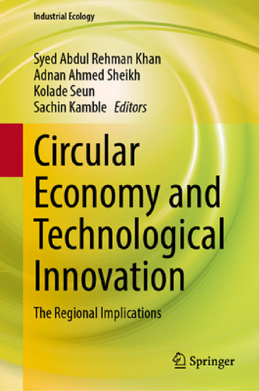 Circular Economy and Technological Innovation: The Regional Implications by Syed Abdul Rehman Khan, Adnan Ahmed Sheikh, Oluwaseun Kolade