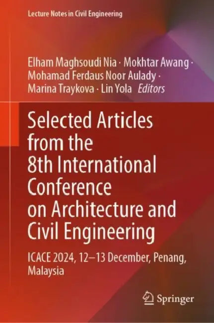 Selected Articles from the 8th International Conference on Architecture and Civil Engineering: Icace 2024, 12-13 December, Penang, Malaysia by Elham Maghsoudi Nia