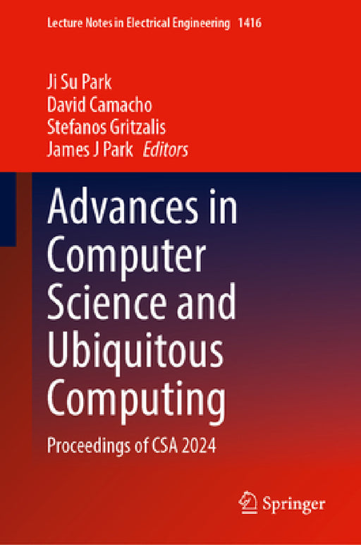 Advances in Computer Science and Ubiquitous Computing: Proceedings of CSA 2024 by Ji Su Park, David Camacho, Stefanos Gritzalis