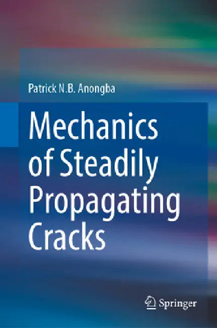 Mechanics of Steadily Propagating Cracks by Patrick N. B. Anongba