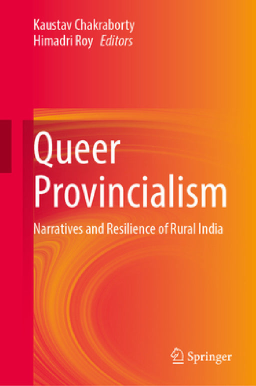 Queer Provincialism: Narratives and Resilience of Rural India by Kaustav Chakraborty, Himadri Roy