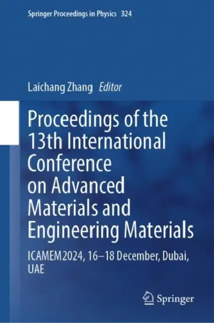 Proceedings of the 13th International Conference on Advanced Materials and Engineering Materials: Icamem2024, 16-18 December, Dubai, Uae by Laichang Zhang