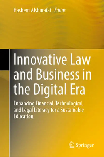 Innovative Law and Business in the Digital Era: Enhancing Financial, Technological, and Legal Literacy for a Sustainable Education by Hashem Alshurafat
