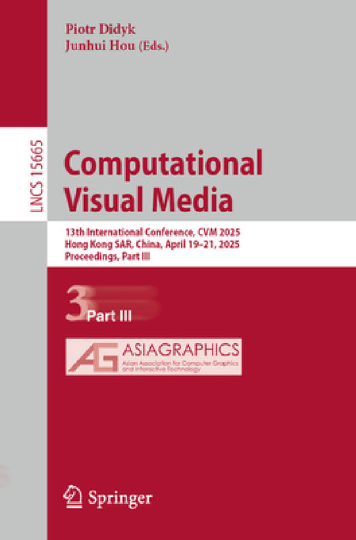 Computational Visual Media: 13th International Conference, Cvm 2025, Hong Kong Sar, China, April 19-21, 2025, Proceedings, Part III by Piotr Didyk, Junhui Hou
