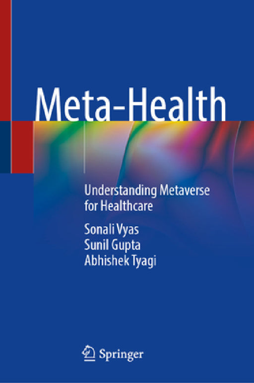 Meta-Health: Understanding Metaverse for Healthcare by Sonali Vyas, Sunil Gupta, Abhishek Tyagi
