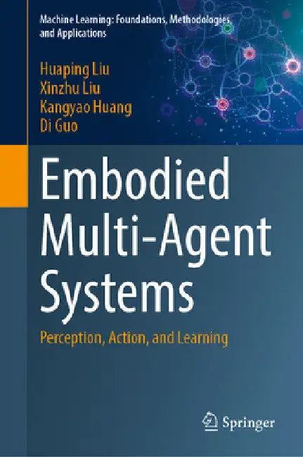 Embodied Multi-Agent Systems: Perception, Action, and Learning by Huaping Liu