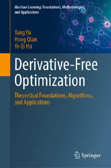 Derivative-Free Optimization: Theoretical Foundations, Algorithms, and Applications by Yang Yu