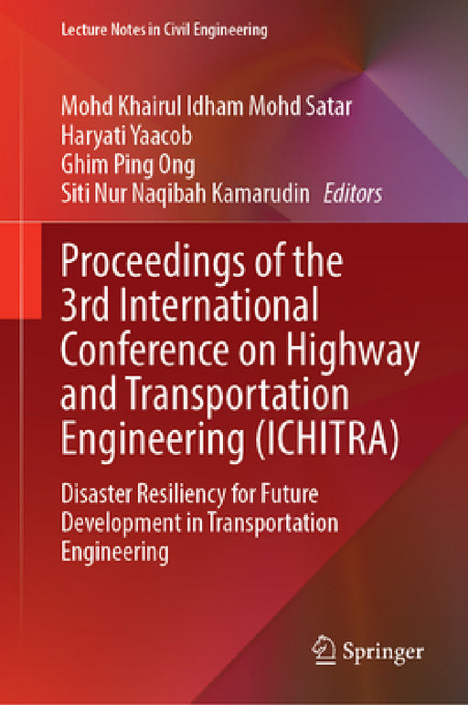 Proceedings of the 3rd International Conference on Highway and Transportation Engineering (Ichitra): Disaster Resiliency for Future Development in Tra by Mohd Khairul Idham Mohd Satar, Haryati Yaacob, Ghim Ping Ong