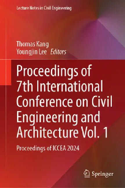 Proceedings of 7th International Conference on Civil Engineering and Architecture, Volume 1: Proceedings of Iccea 2024 by Thomas Kang