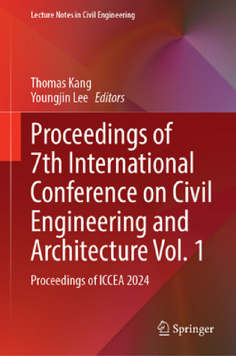 Proceedings of 7th International Conference on Civil Engineering and Architecture, Volume 1: Proceedings of Iccea 2024 by Thomas Kang, Youngjin Lee