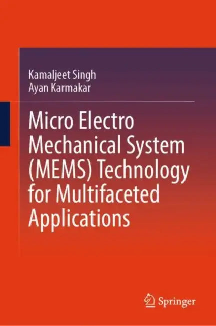 Micro Electro Mechanical System (MEMS) Technology for Multifaceted Applications by Kamaljeet Singh
