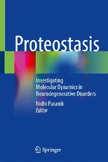 Proteostasis: Investigating Molecular Dynamics in Neurodegenerative Disorders by Nidhi Puranik