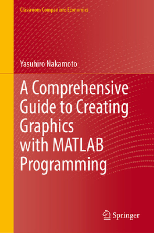 A Comprehensive Guide to Creating Graphics with MATLAB Programming by Yasuhiro Nakamoto