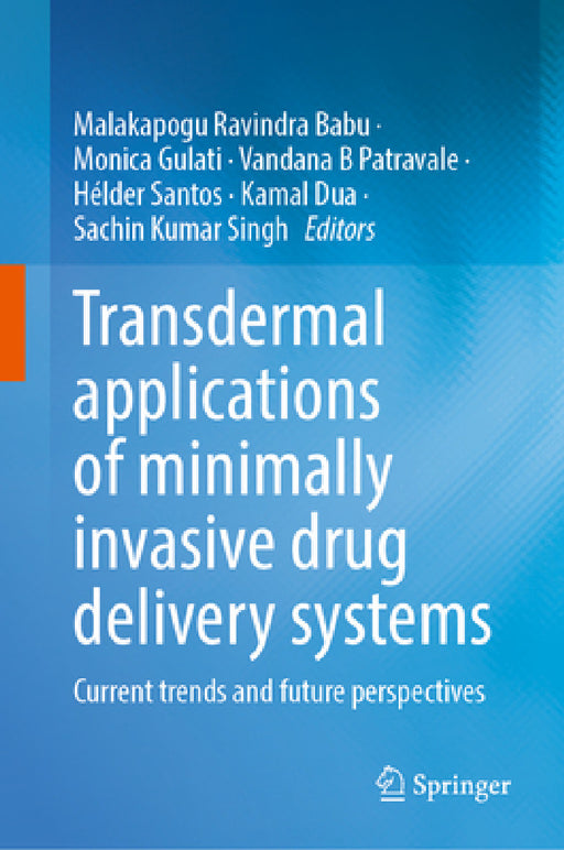 Transdermal Applications of Minimally Invasive Drug Delivery Systems: Current Trends and Future Perspectives by Malakapogu Ravindra Babu, Monica Gulati, Vandana B. Patravale