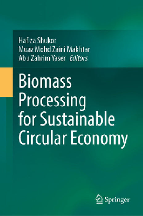 Biomass Processing for Sustainable Circular Economy by Hafiza Shukor, Muaz Mohd Zaini Makhtar, Abu Zahrim Yaser