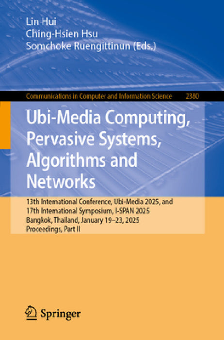 Ubi-Media Computing, Pervasive Systems, Algorithms and Networks: 13th International Conference, Ubi-Media 2025, and 17th International Symposium, I-Sp by Lin Hui, Ching-Hsien Hsu, Somchoke Ruengittinun