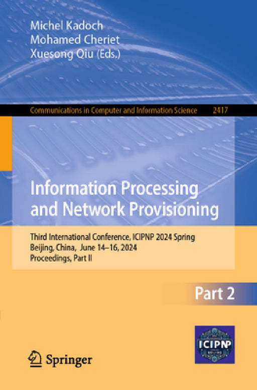 Information Processing and Network Provisioning: Third International Conference, Icipnp 2024 Spring, Beijing, China, June 14-16, 2024, Proceedings, Pa by Michel Kadoch, Mohamed Cheriet, Xuesong Qiu