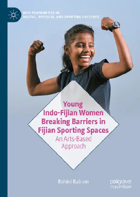 Young Indo-Fijian Women Breaking Barriers in Fijian Sporting Spaces: An Arts-Based Approach by Rohini Balram