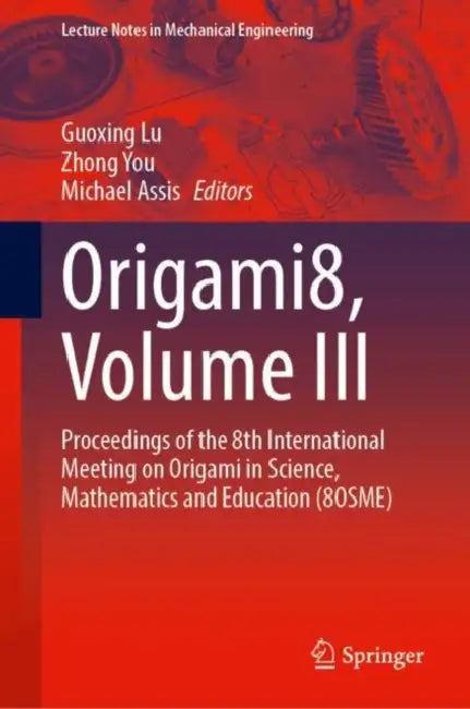 Origami8: Proceedings of the 8th International Meeting on Origami in Science, Mathematics and Education (8osme) by Guoxing Lu
