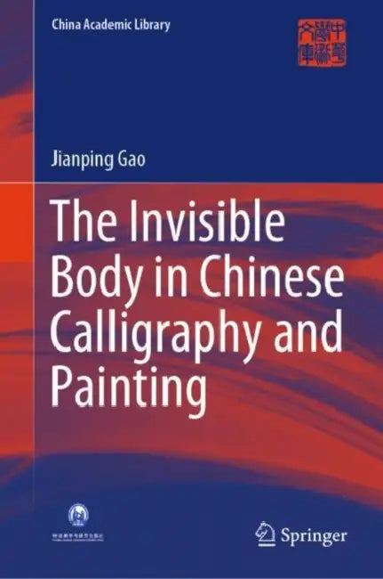 The Invisible Body in Chinese Calligraphy and Painting by Jianping Gao