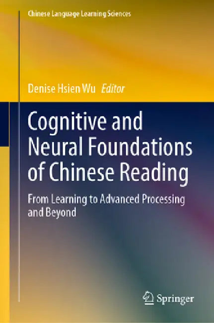 Cognitive and Neural Foundations of Chinese Reading: From Learning to Advanced Processing and Beyond by Denise Hsien Wu