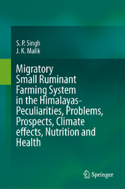Migratory Small Ruminant Farming System in the Himalayas-Peculiarities, Problems, Prospects, Climate Effects, Nutrition and Health by S. P. Singh, J. K. Malik