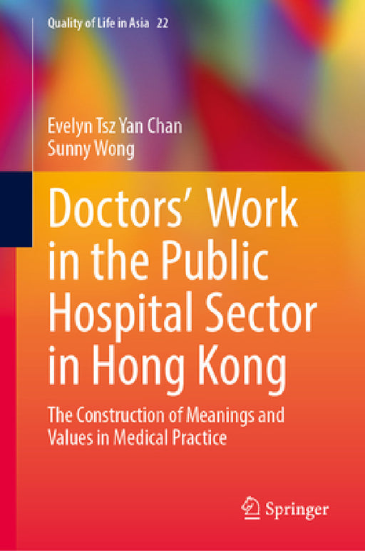 Doctors' Work in the Public Hospital Sector in Hong Kong: The Construction of Meanings and Values in Medical Practice by Evelyn Tsz Yan Chan, Sunny H. Wong