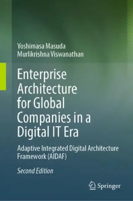 Enterprise Architecture for Global Companies in a Digital It Era: Adaptive Integrated Digital Architecture Framework (Aidaf) by Yoshimasa Masuda, Murlikrishna Viswanathan
