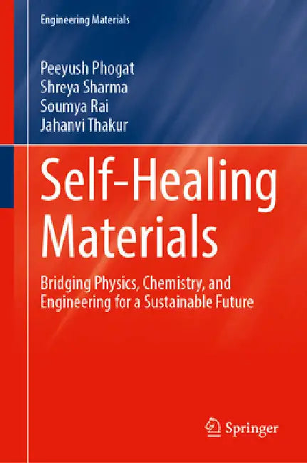 Self-Healing Materials: Bridging Physics, Chemistry, and Engineering for a Sustainable Future by Peeyush Phogat