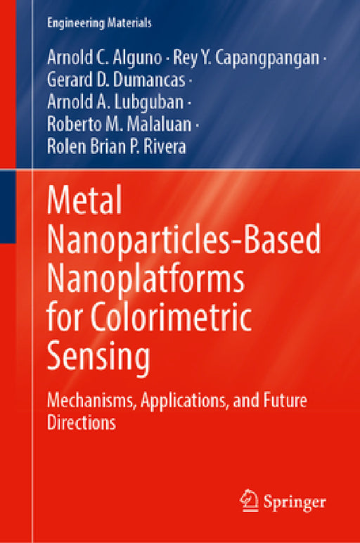 Metal Nanoparticles-Based Nanoplatforms for Colorimetric Sensing: Mechanisms, Applications, and Future Directions by Arnold C. Alguno, Rey Y. Capangpangan, Gerard G. Dumancas