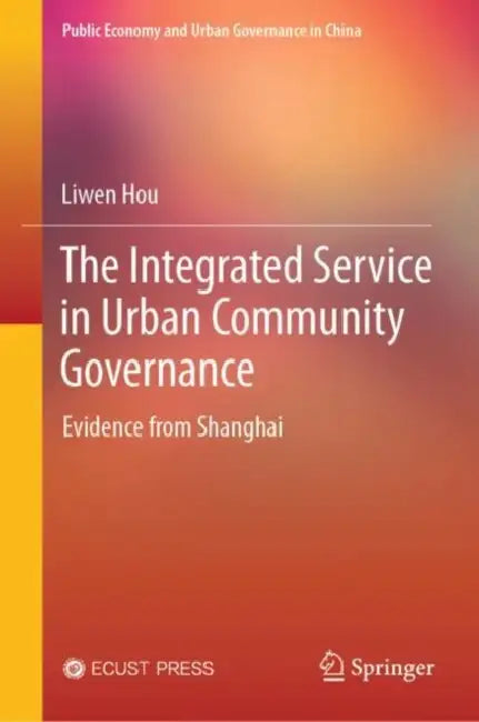 The Integrated Service in Urban Community Governance: Evidence from Shanghai by Liwen Hou