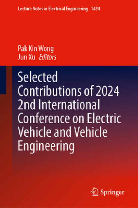 Selected Contributions of 2024 2nd International Conference on Electric Vehicle and Vehicle Engineering by Pak Kin Wong, Jun Xu