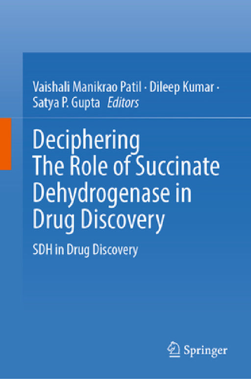 Deciphering the Role of Succinate Dehydrogenase in Drug Discovery: SDH in Drug Discovery by Vaishali Manikrao Patil, Dileep Kumar, Satya P. Gupta