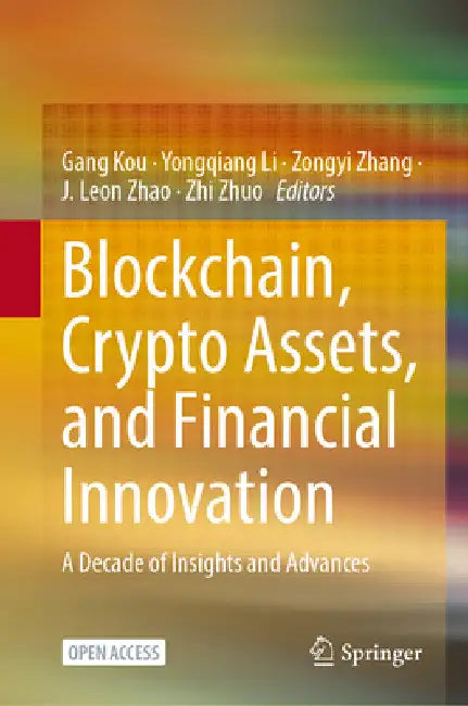 Blockchain, Crypto Assets, and Financial Innovation: A Decade of Insights and Advances by Gang Kou