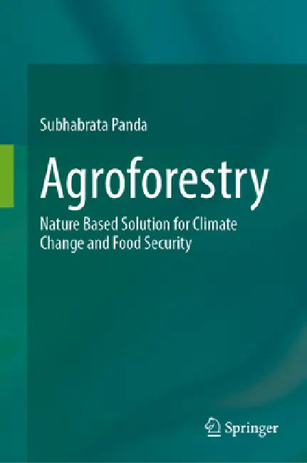Agroforestry: Nature Based Solution for Climate Change and Food Security by Subhabrata Panda