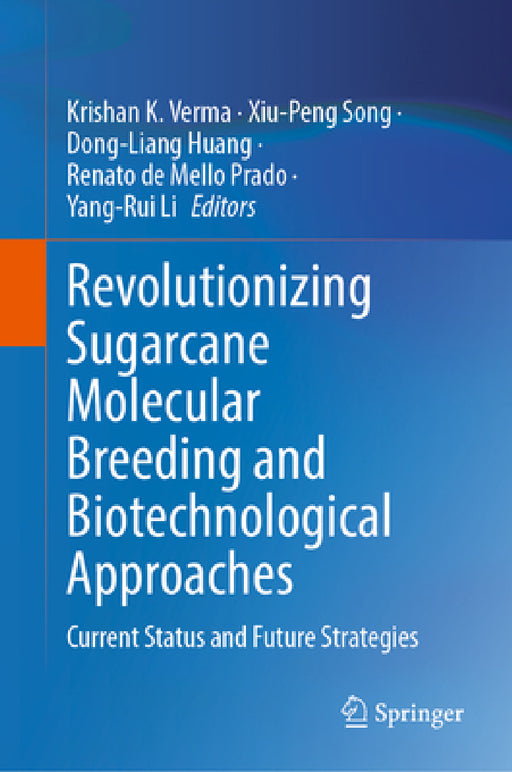 Revolutionizing Sugarcane Molecular Breeding and Biotechnological Approaches: Current Status and Future Strategies by Krishan K. Verma, Xiu-Peng Song, Dong-Liang Huang