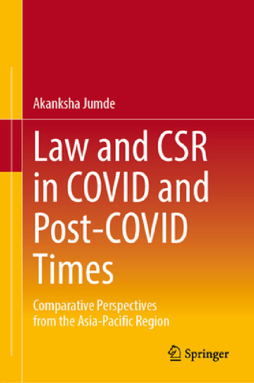 Law and Csr in Covid and Post-Covid Times: Comparative Perspectives from the Asia-Pacific Region by Akanksha Jumde