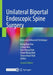 Unilateral Biportal Endoscopic Spine Surgery: Basic and Advanced Technique by Dong Hwa Heo