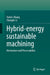 Hybrid-Energy Sustainable Machining: Mechanism and Processability by Yanbin Zhang, Changhe Li
