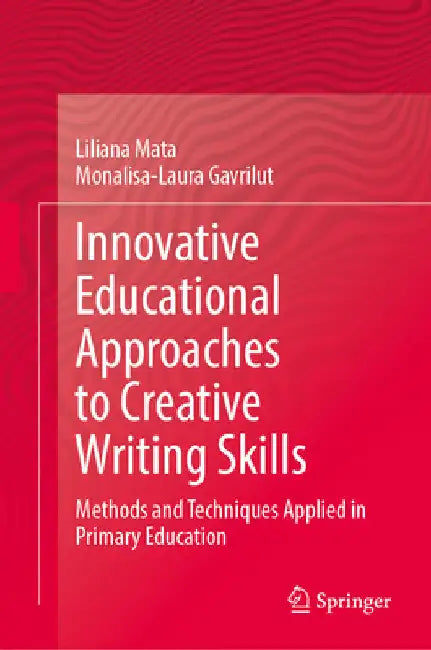Innovative Educational Approaches to Creative Writing Skills: Methods and Techniques Applied in Primary Education by Liliana Mata