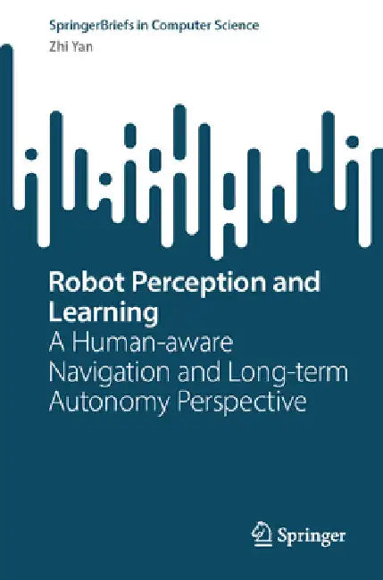 Robot Perception and Learning: A Human-Aware Navigation and Long-Term Autonomy Perspective by Zhi Yan