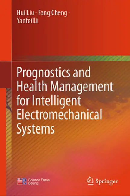 Prognostics and Health Management for Intelligent Electromechanical Systems by Hui Liu