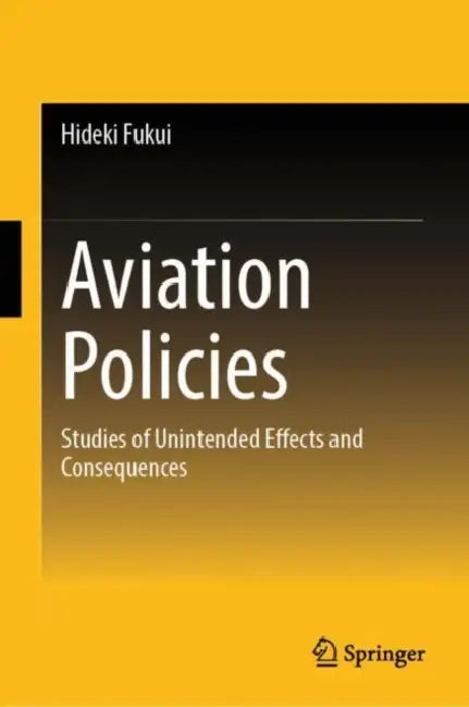 Aviation Policies: Studies of Unintended Effects and Consequences by Hideki Fukui