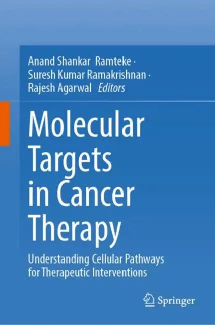 Molecular Targets in Cancer Therapy: Understanding Cellular Pathways for Therapeutic Interventions by Anand Shankar Ramteke