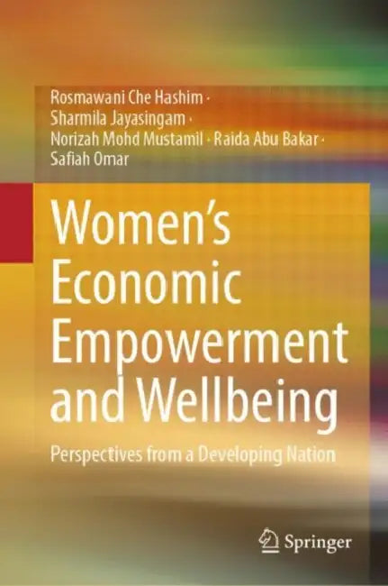 Women's Economic Empowerment and Wellbeing: Perspectives from a Developing Nation by Rosmawani Che Hashim