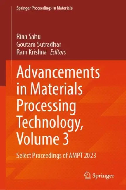 Advancements in Materials Processing Technology: Select Proceedings of Ampt 2023 by Rina Sahu