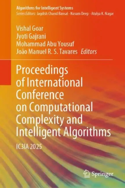 Proceedings of International Conference on Computational Complexity and Intelligent Algorithms: Ic3ia 2025 by Vishal Goar