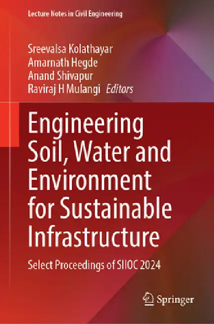 Engineering Soil, Water and Environment for Sustainable Infrastructure: Select Proceedings of Siioc 2024 by Sreevalsa Kolathayar, Amarnath Hegde, Anand Shivapur
