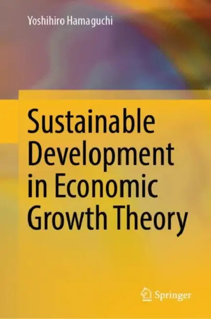 Sustainable Development in Economic Growth Theory by Yoshihiro Hamaguchi